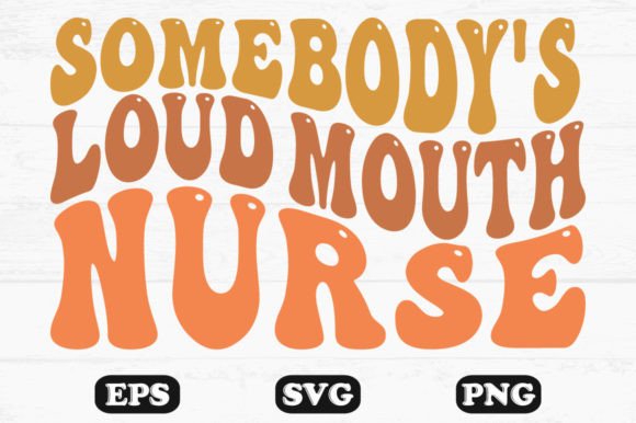 Somebody’s Loud Mouth Nurse Wavy Design Graphics and Crafts